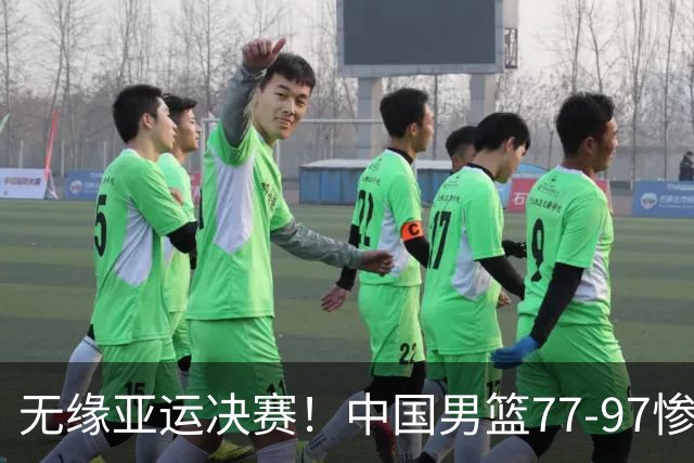 无缘亚运决赛！中国男篮77-97惨败日本，赛后球员评分：7人不及格